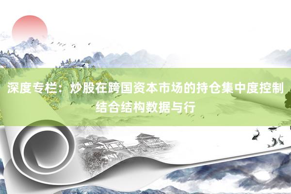 深度专栏：炒股在跨国资本市场的持仓集中度控制结合结构数据与行